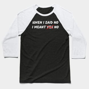 When I said No I meant Yes/No Baseball T-Shirt